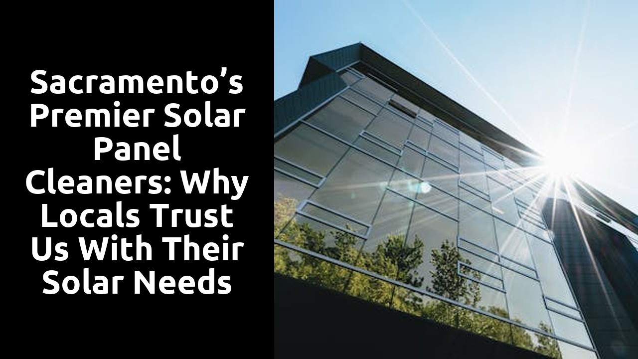 Sacramento’s Premier Solar Panel Cleaners: Why Locals Trust Us With Their Solar Needs